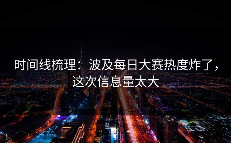 时间线梳理：波及每日大赛热度炸了，这次信息量太大